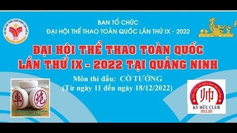 Ván 2 - Nội Dung Cờ Tiêu Chuẩn & Cờ Truyền Thống- Đại Hội Thể Thao Toàn Quốc - Quảng Ninh 2022