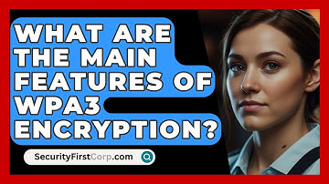 What Are The Main Features Of WPA3 Encryption? - SecurityFirstCorp.com