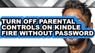 How to Turn Off Parental Controls on Kindle Fire Without Password (full Guide)