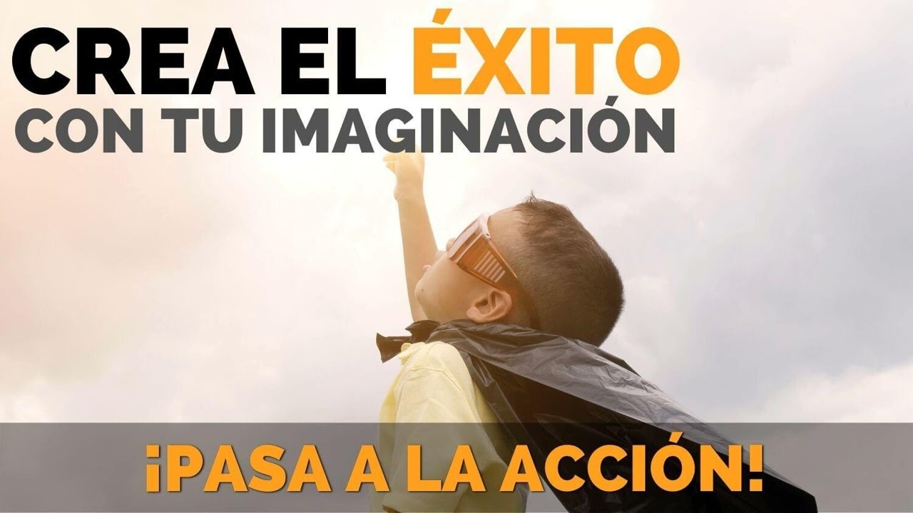Crea El Éxito con Tu Imaginación - Mindset - Pasa a la Acción con Luis Ramos