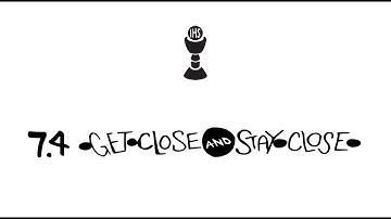 Decision Point 7.4: Get Close and Stay Close