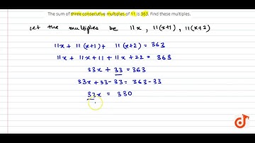 The sum of three consecutive multiples of 11 is 363. Find these multiples....