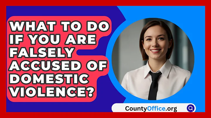 What To Do If You Are Falsely Accused Of Domestic Violence? - CountyOffice.org