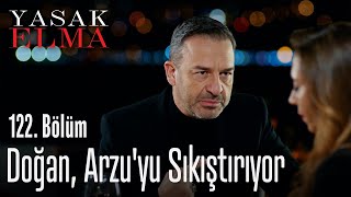 Doğan, Arzu'yu sıkıştırıyor - Yasak Elma 122. Bölüm