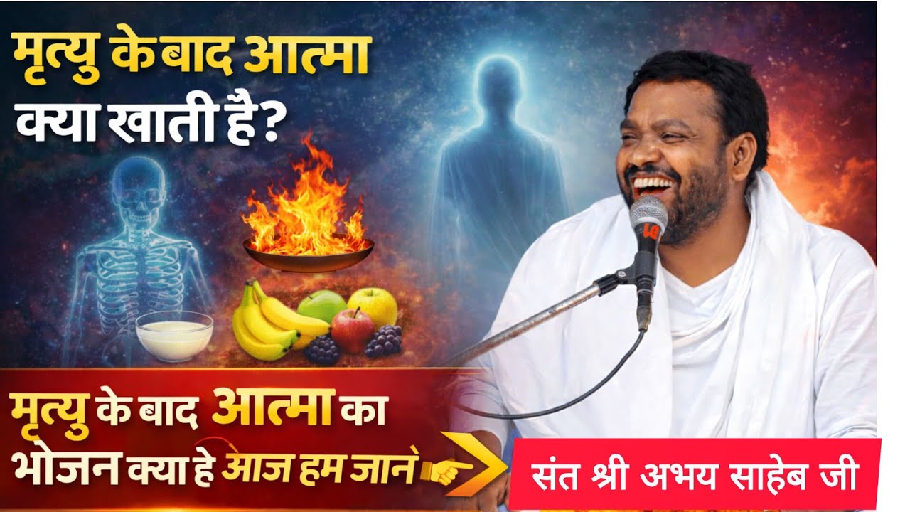 मृत्यु के बाद आत्मा क्या खाती है? मृत्यु के बाद आत्मा का भोजन क्या है आज हम जाने👉संत श्री अभय साहेब 