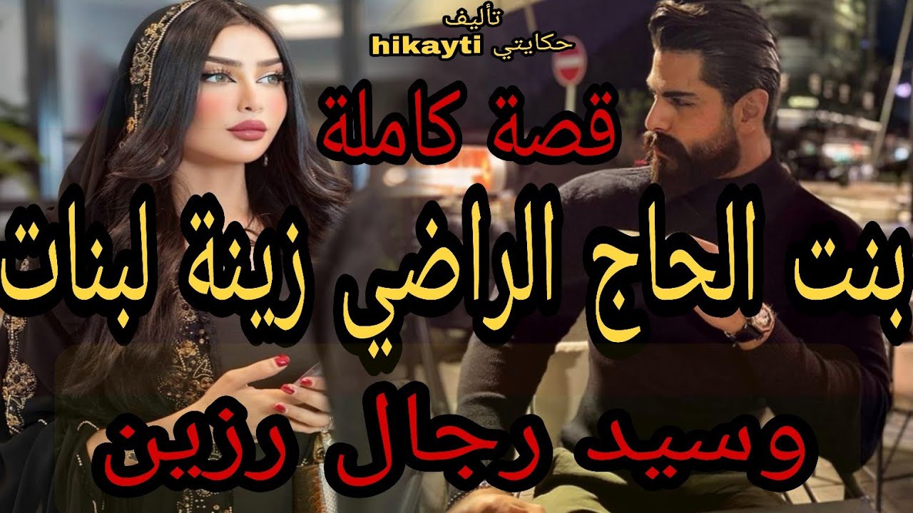 😍قصة كاملة 💃بنت الحاج راضي زينت😚 لبنات لي طيحتلينا 😎سيد الرجال رزين🔥قصة ولا في الاحلام