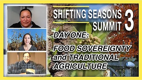Shifting Seasons Summit 3: Day 1 - Food Sovereignty and Traditional Agriculture