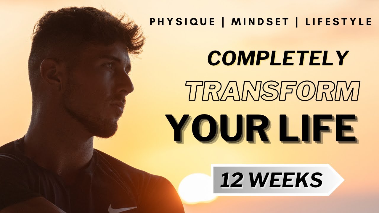 COMPLETELY TRANSFORM YOUR LIFE IN 12 WEEKS - YouTube