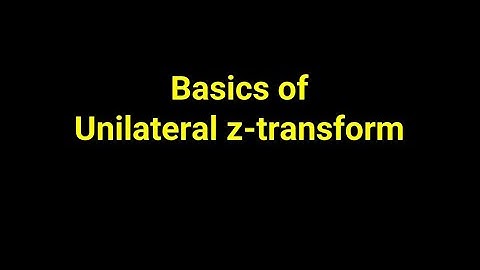 Basics of Unilateral z transform