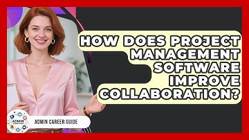 How Does Project Management Software Improve Collaboration? - Admin Career Guide