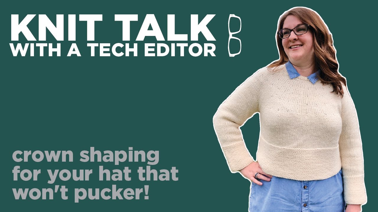 Knit Talk - Ep 45 - Crown Shaping for Your Hat That Won't Pucker!