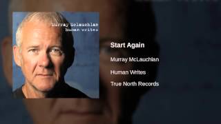 Video thumbnail of "Murray McLauchlan - Start Again"