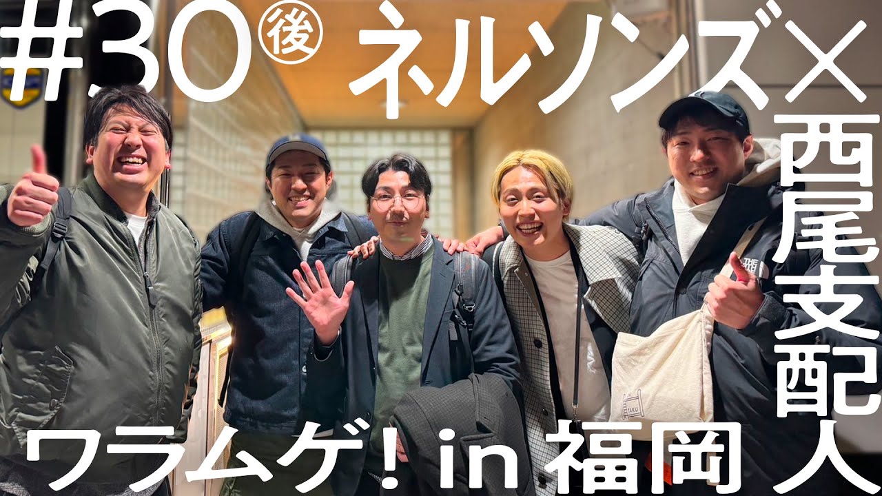 【ワラムゲ舞台裏満載！】ネルソンズ 福岡出張編 【ニコイチ出張 #30（後編）】