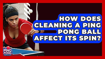 How Does Cleaning A Ping Pong Ball Affect Its Spin? - Ping Pong Prodigy