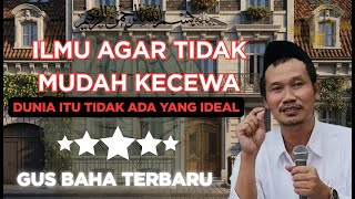 Gus Baha Terbaru: ILMU AGAR TIDAK MUDAH KECEWA | Dunia Ini Tak Ideal