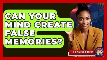 Can Your Mind Create False Memories? - Did Ya Know This