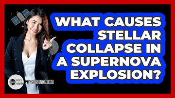 What Causes Stellar Collapse In A Supernova Explosion? - Physics Frontier