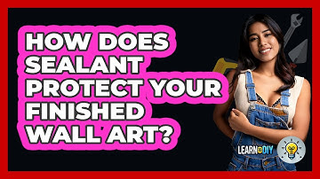 How Does Sealant Protect Your Finished Wall Art? - LearnToDIY360.com