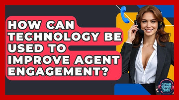 How Can Technology Be Used To Improve Agent Engagement? - Customer Support Coach