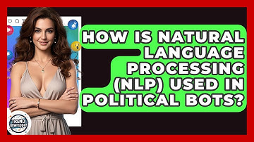 How Is Natural Language Processing (NLP) Used In Political Bots? - Trend Unwrapper