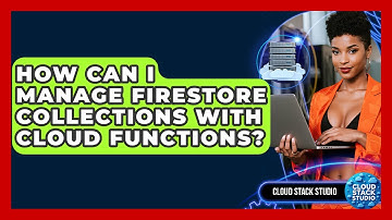 How Can I Manage Firestore Collections With Cloud Functions? - Cloud Stack Studio