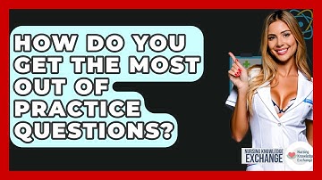 How Do You Get The Most Out Of Practice Questions? - Nursing Knowledge Exchange