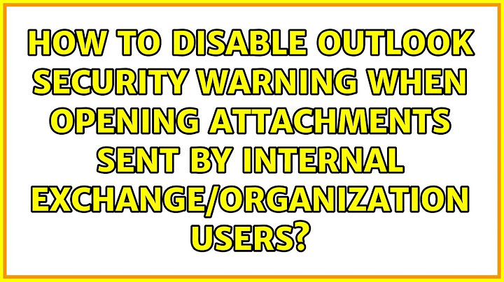 How to disable Outlook security warning when opening attachments sent by internal...