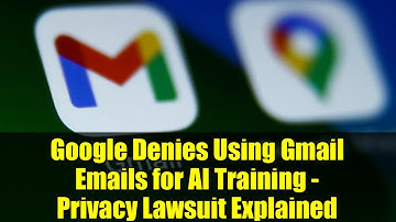 Google Denies Using Gmail Emails for AI Training - Privacy Lawsuit Explained