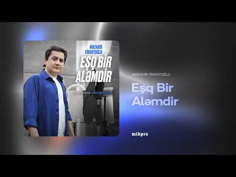 Məzahir Fikrətoğlu - Eşq Bir Aləmdir (Musiqi və söz: Xanım İsmayılqızı)