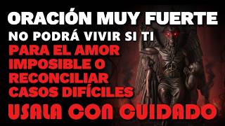 LO TENDRÁS A TUS PIES. ORACIÓN PARA REGRESAR UN AMOR IMPOSIBLE Y DIFÍCILES. NO TIENE VUELTA ATRÁS
