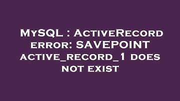 MySQL : ActiveRecord error: SAVEPOINT active_record_1 does not exist