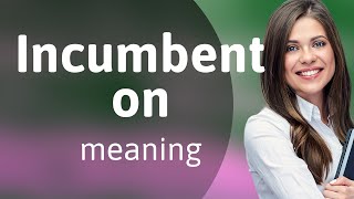 Incumbent on • what is INCUMBENT ON definition