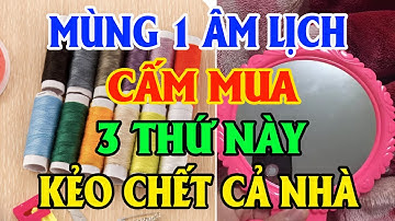 Tối Ngày Mùng 1 Âm Lịch Tuyệt Đối CẤM MUA 3 THỨ NÀY Kẻo XUI XẺO TRIỀN MIÊN, Tiền Bạc Đội Nón Ra Đi