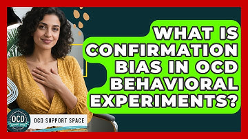 What Is Confirmation Bias In OCD Behavioral Experiments? - OCD Support Space