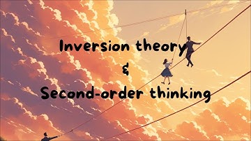Master the Antidote to Bad Choices: Inversion Theory & Second-Order Thinking