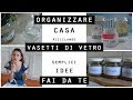 ORGANIZZARE casa CON i VASETTI DI VETRO/Semplici Idee FAI DA TE per RIORDINARE casa RICICLANDO