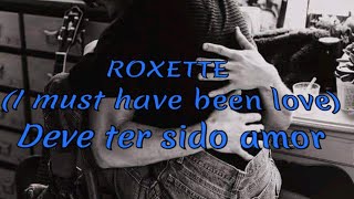 Roxette , I must have been love(DEVE TER SIDO AMOR )