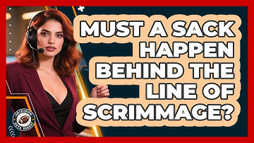 Must A Sack Happen Behind The Line Of Scrimmage?