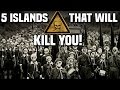 5 Islands That WILL Kill You!