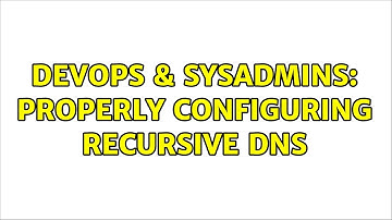 DevOps & SysAdmins: Properly configuring recursive dns