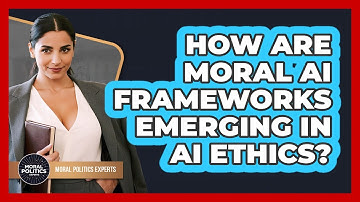 How Are Moral AI Frameworks Emerging In AI Ethics? - Moral Politics Experts
