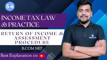 54. Return of Income & Assessment Procedure | Unit-4 | Income Tax Law and Practice