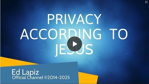 Ed Lapiz - Privacy According To Jesus - Official YouTube Channel ©2014-2025