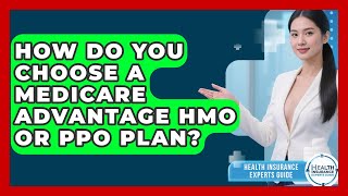 How Do You Choose A Medicare Advantage HMO Or PPO Plan? - Health Insurance Experts Guide