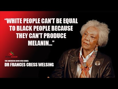 DR FRANCES CRESS WELSING  "WHITE PEOPLE CAN'T BE EQUAL TO BLACK PEOPLE"