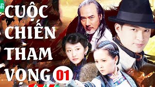 Phim Hay Lồng Tiếng | Cuộc Chiến Tham Vong - Tập 1 | Phim Bộ Trung Quốc Hay Nhất