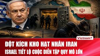 Israel tiết lộ thông tin mật về cuộc diễn tập đột kích kho lưu trữ hạt nhân Iran