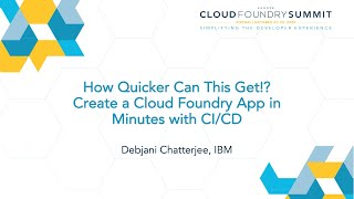 How Quicker Can This Get!? Create a Cloud Foundry App in Minutes with CI/CD - Debjani Chatterjee