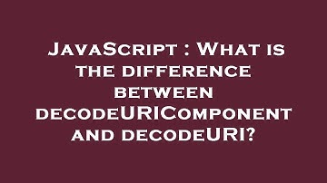 JavaScript : What is the difference between decodeURIComponent and decodeURI?
