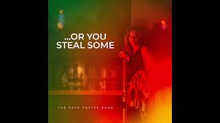 Dave Foster Band - ... Or You Steal Some